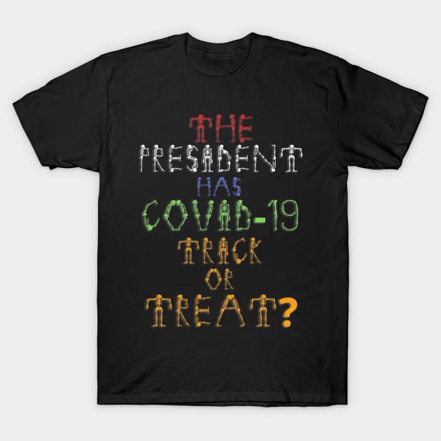 The President Has Covid-19 Trick Or Treat? T-Shirt by PsychoDynamics